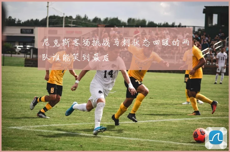 尼克斯客场挑战马刺状态回暖的两队谁能笑到最后