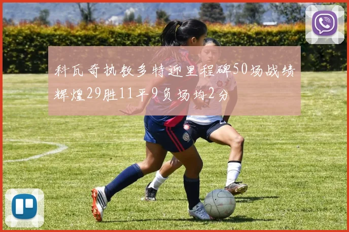 科瓦奇执教多特迎里程碑50场战绩辉煌29胜11平9负场均2分